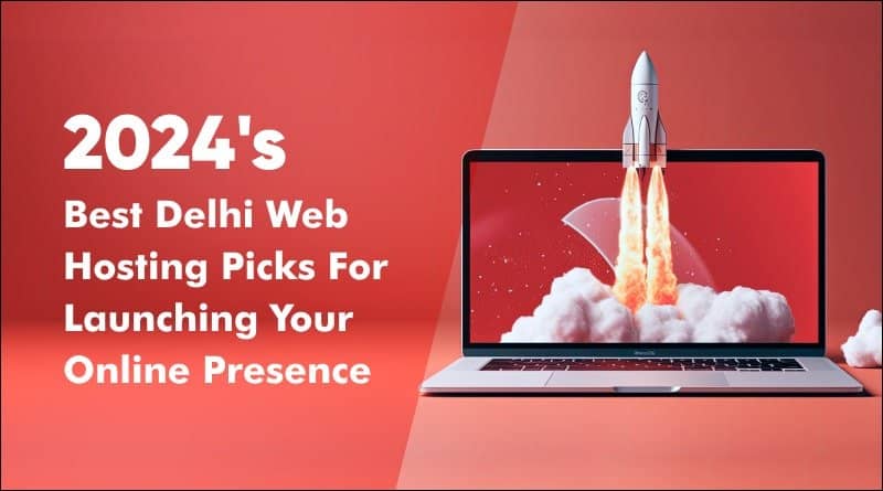 2024's Best Delhi Web Hosting Picks For Launching Your Online Presence